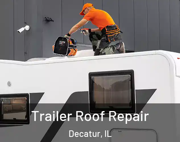  Trailer Roof Repair Decatur, IL